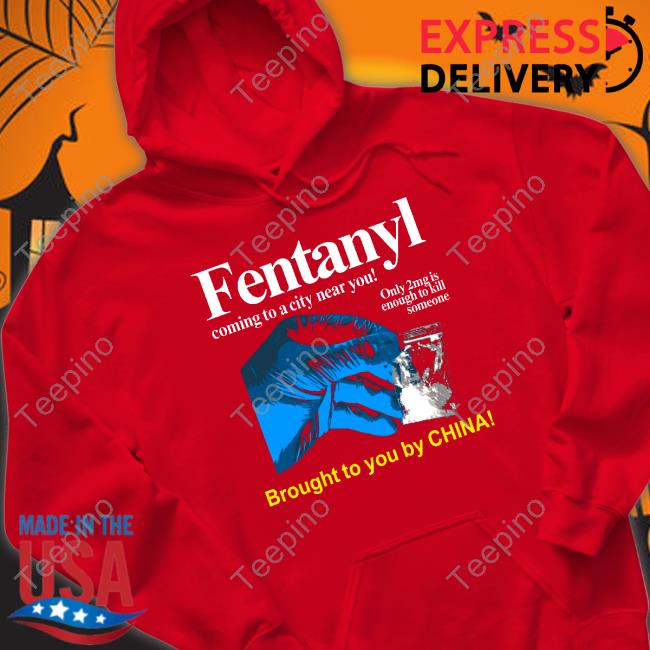 Fentanyl Coming To A City Near You Brought To You By China T Shirt